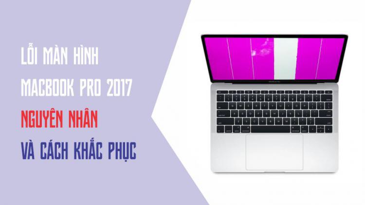 Lỗi Màn Hình MacBook Pro 2017: Nguyên Nhân Và Cách Khắc Phục Chi Tiết